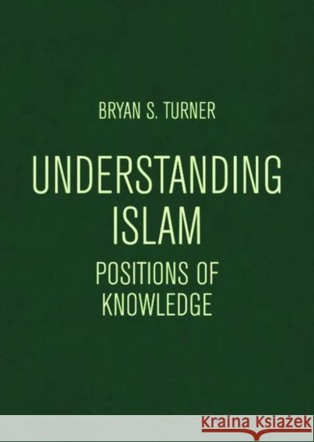 Understanding Islam: Positions of Knowledge Turner, Bryan S. 9781474498739