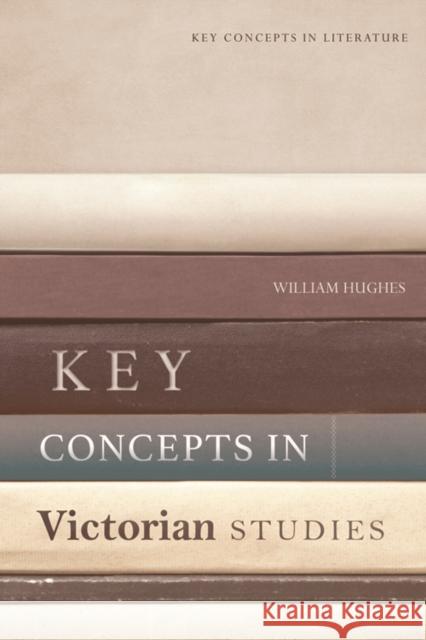 Key Concepts in Victorian Studies Hughes, William 9781474499873
