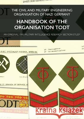 Handbook of the Organisation Todt: The Civil And Military Engineering Organisation Of Nazi Germany An Original 1945 Mirs Study 9781474536783 Naval & Military Press