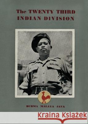 The Twenty Third Indian Division: The Fighting Cock Division Divisional History 9781474537469 Naval & Military Press
