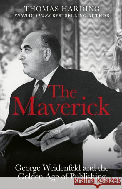 The Maverick: George Weidenfeld and the Golden Age of Publishing Thomas Harding 9781474621090