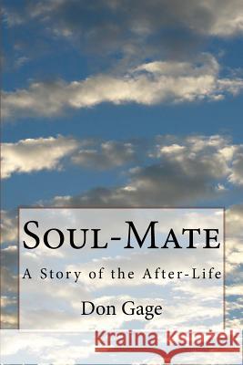 Soul-Mate: A Story of the After-Life Don Gage 9781475019827 Createspace Independent Publishing Platform
