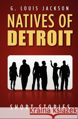Natives of Detroit: Short Stories G. Louis Jackson 9781475042023 Createspace