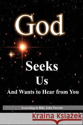 God Seeks Us: And Wants to Hear from You Billy John Parrott 9781475046649