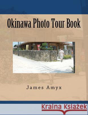 Okinawa Photo Tour Book James P. Amyx 9781475046915 Createspace Independent Publishing Platform