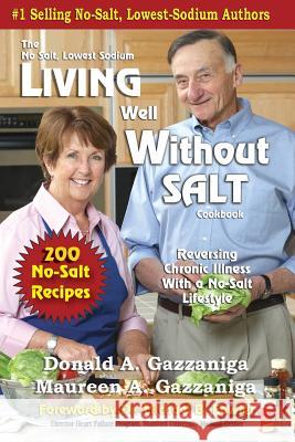 Living Well Without Salt: No Salt, Lowest Sodium Cookbook Series Donald A. Gazzaniga 9781475052145 Createspace
