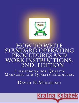 How to write standard operating procedures and work Instructions.2ND EDITION: A handbook for Quality Managers and Quality Engineers. Muchemu, David N. 9781475061345 Createspace