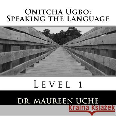 Onitcha Ugbo: Speaking the Language: Level 1 Dr Maureen Uche 9781475062274 Createspace