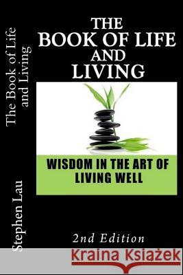 The Book of Life and Living: Wisdom in the Art of Living Well Stephen Lau 9781475074666