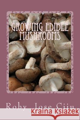 Growing Edible Mushrooms Roby Jose Ciju 9781475081534 Createspace