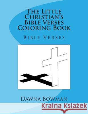 The Little Christian's Bible Verses Coloring Book: Bible Verses Dawna Bowman Dawn Flowers 9781475084924 Createspace Independent Publishing Platform