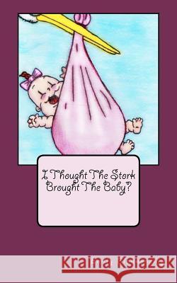 I Thought The Stork Brought The Baby? Blankenship, Emily 9781475085716 Createspace