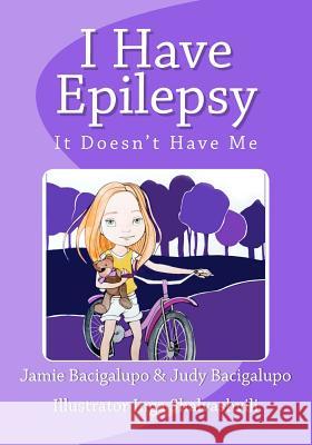 I Have Epilepsy. It Doesn't Have Me. Jamie Bacigalupo Judy Bacigalupo Inga Shalvashvili 9781475165845 Createspace