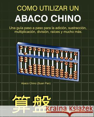 Cómo Utilizar Un Abaco Chino: (Edición en Español) Green, Paul 9781475179606