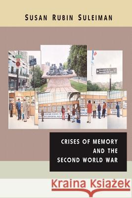 Crises of Memory and the Second World War Susan Rubin Suleiman 9781475191530 Createspace