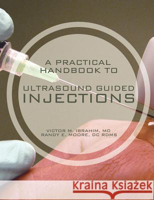 A Practical Handbook to Ultrasound Guided Injections Victor M. Ibrahi Randy E. Moor 9781475193701 Createspace