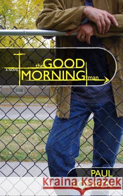 The Good Morning Man Paul Loewen 9781475206661