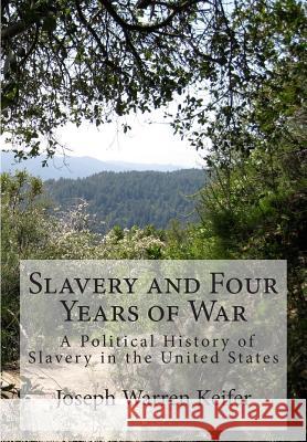 Slavery and Four Years of War: A Political History of Slavery in the United States Joseph Warren Keifer 9781475225655