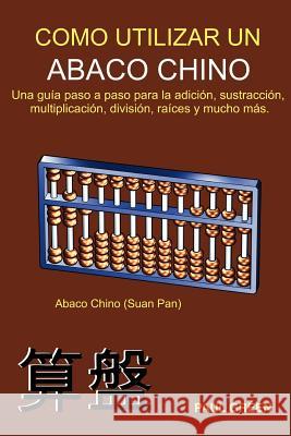Cómo Utilizar Un Abaco Chino: (Edición en Español) Green, Paul 9781475261318