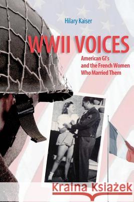 WWII Voices: American GI's and the French Women Who Married Them Kaiser, Hilary 9781475285888 Createspace