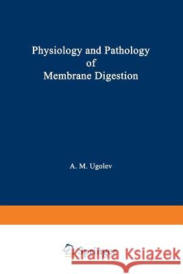 Physiology and Pathology of Membrane Digestion A. M. Ugolev 9781475700305 Springer