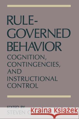 Rule-Governed Behavior: Cognition, Contingencies, and Instructional Control Hayes, Steven C. 9781475704495