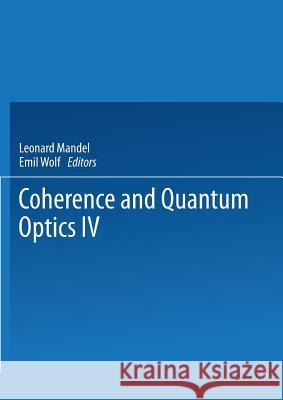 Coherence and Quantum Optics IV: Proceedings of the Fourth Rochester Conference on Coherence and Quantum Optics Held at the University of Rochester, J Mandel, L. 9781475706673 Springer