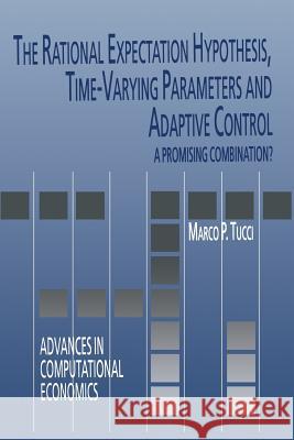 The Rational Expectation Hypothesis, Time-Varying Parameters and Adaptive Control: A Promising Combination? Tucci, Marco P. 9781475710618 Springer