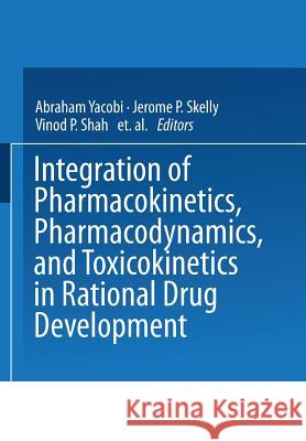 Integration of Pharmacokinetics, Pharmacodynamics, and Toxicokinetics in Rational Drug Development A. Yacobi J. P. Skelly Vinod P. Shah 9781475715224 Springer