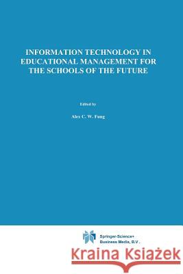 Information Technology in Educational Management for the Schools of the Future: Ifip Tc3/ Wg 3.4 International Conference on Information Technology in Fung, A. 9781475754971