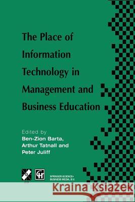 The Place of Information Technology in Management and Business Education: Tc3 Wg3.4 International Conference on the Place of Information Technology in Barta, Ben-Zion 9781475761931