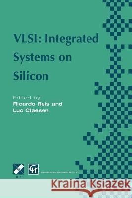 Vlsi: Integrated Systems on Silicon: Ifip Tc10 Wg10.5 International Conference on Very Large Scale Integration 26-30 August 1997, Gramado, Rs, Brazil Reis, Ricardo A. 9781475769494