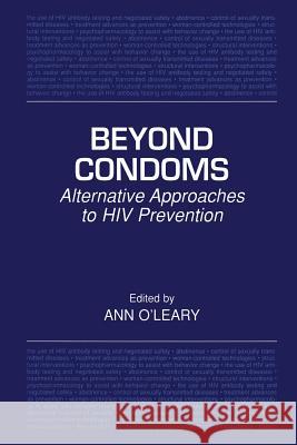 Beyond Condoms: Alternative Approaches to HIV Prevention O'Leary Phd, Ann 9781475776867 Springer