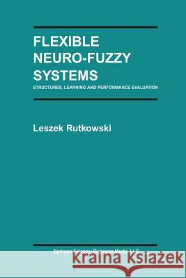 Flexible Neuro-Fuzzy Systems: Structures, Learning and Performance Evaluation Rutkowski, Leszek 9781475779325