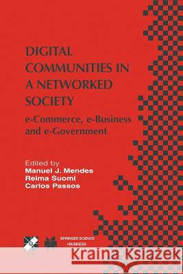 Digital Communities in a Networked Society: E-Commerce, E-Business and E-Government Mendes, Manuel J. 9781475779660 Springer