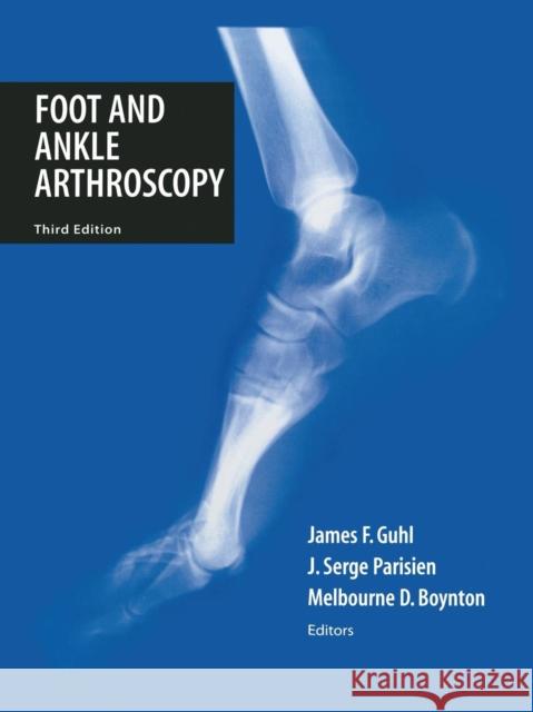 Foot and Ankle Arthroscopy James F. Guhl Melbourne D. Boynton J. Serge Parisien 9781475780376
