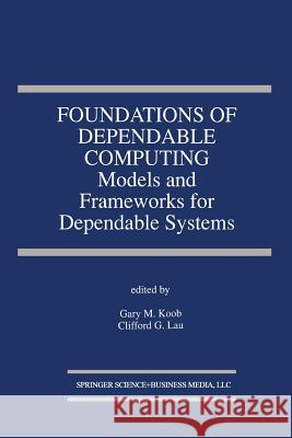 Foundations of Dependable Computing: Models and Frameworks for Dependable Systems Koob, Gary M. 9781475783155 Springer