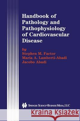 Handbook of Pathology and Pathophysiology of Cardiovascular Disease Stephen M. Factor Maria A. Lamberti-Abadi Jacobo Abadi 9781475783681 Springer