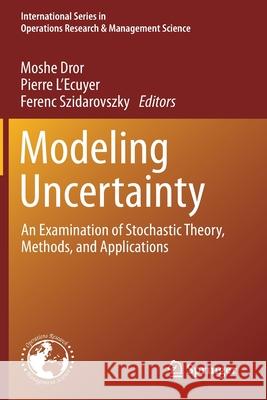 Modeling Uncertainty: An Examination of Stochastic Theory, Methods, and Applications Dror, Moshe 9781475783698 Springer