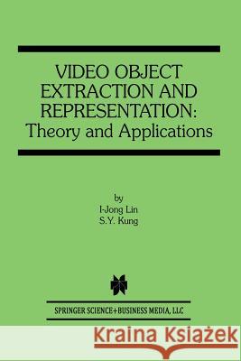 Video Object Extraction and Representation: Theory and Applications I-Jong Lin 9781475783841 Springer