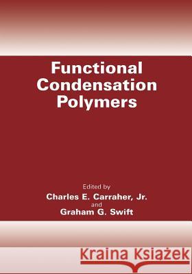 Functional Condensation Polymers Charles E., Jr. Carraher Graham G. Swift 9781475787160