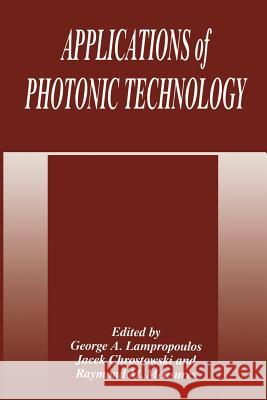 Applications of Photonic Technology J. Chrostowski                           G. a. Lampropoulos                       R. M. Measures 9781475792492