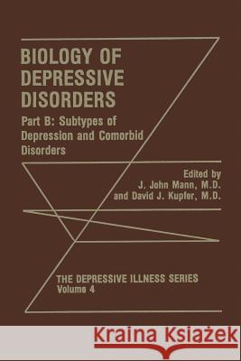 Biology of Depressive Disorders. Part B: Subtypes of Depression and Comorbid Disorders Mann, J. John 9781475795035 Springer