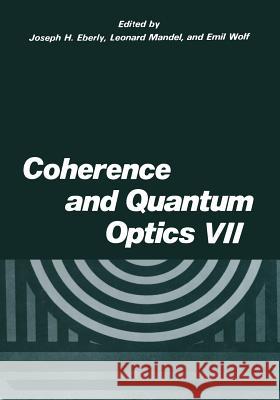 Coherence and Quantum Optics VII: Proceedings of the Seventh Rochester Conference on Coherence and Quantum Optics, Held at the University of Rochester Eberly, J. H. 9781475797442 Springer