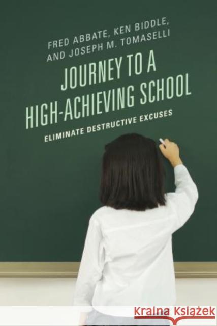 Journey to a High-Achieving School: Eliminate Destructive Excuses Abbate, Fred J. 9781475800456 Rowman & Littlefield Education