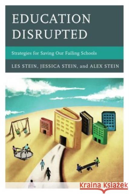 Education Disrupted: Strategies for Saving Our Failing Schools Stein, Les 9781475800616 R&l Education