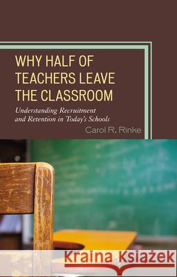 Why Half of Teachers Leave the Classroom: Understanding Recruitment and Retention in Today's Schools Rinke, Carol R. 9781475801675 R & L Education