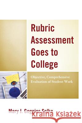 Rubric Assessment Goes to College: Objective, Comprehensive Evaluation of Student Work Selke, Mary J. Goggins 9781475803235 R&l Education