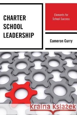 Charter School Leadership: Elements for School Success Curry, Cameron 9781475803266 R&l Education