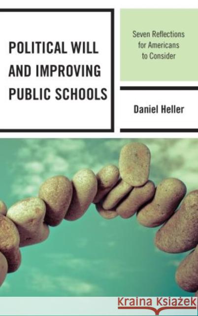 Political Will and Improving Public Schools: Seven Reflections for Americans to Consider Heller, Daniel 9781475805475 Rowman & Littlefield Publishers